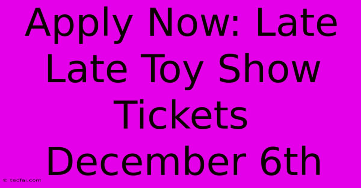 Apply Now: Late Late Toy Show Tickets December 6th