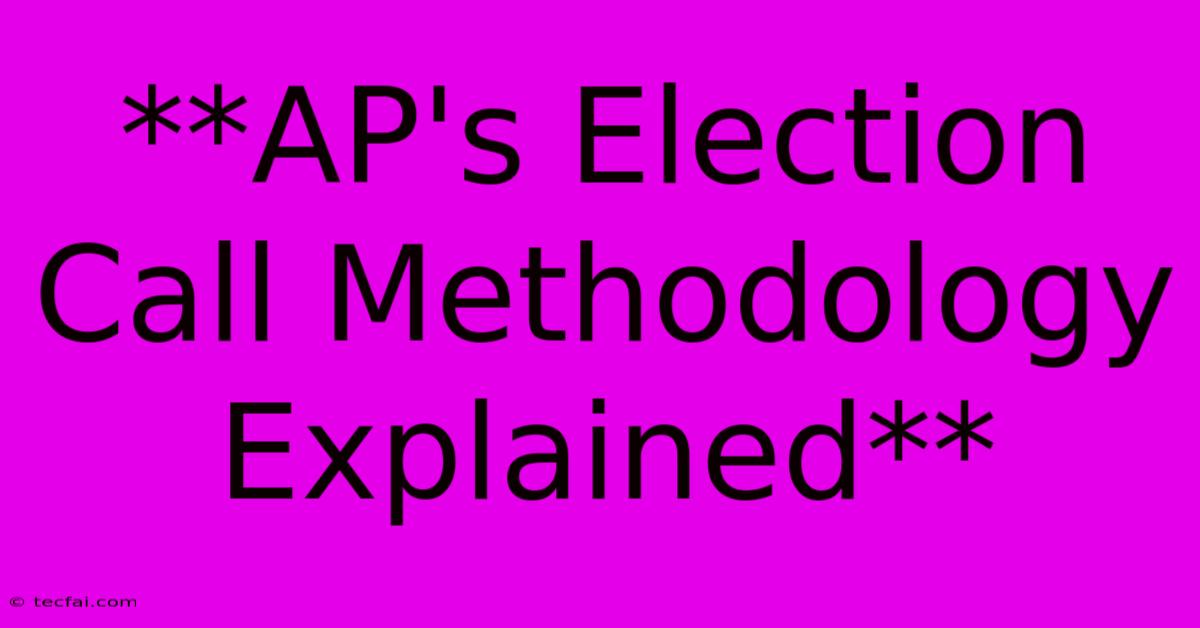 **AP's Election Call Methodology Explained** 