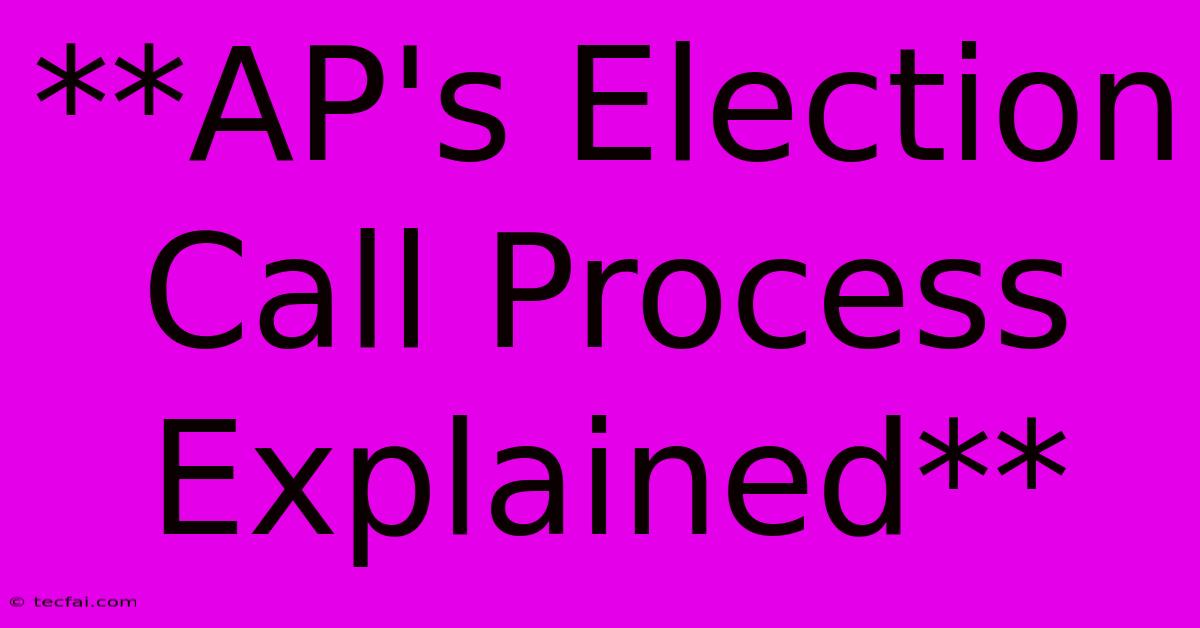 **AP's Election Call Process Explained**