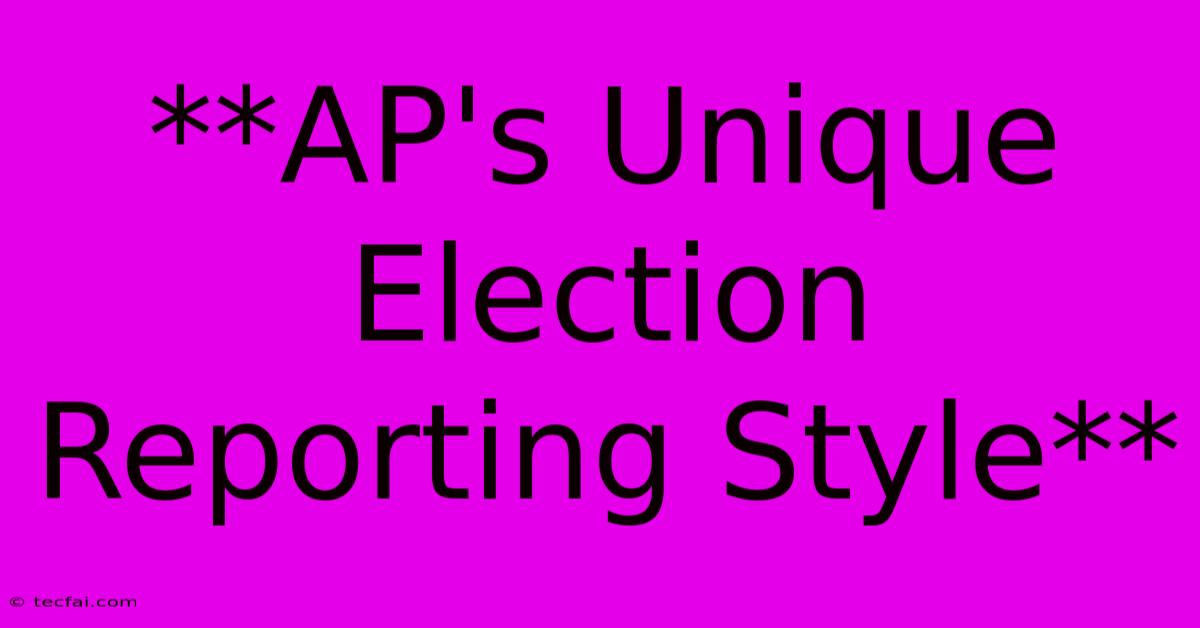 **AP's Unique Election Reporting Style**