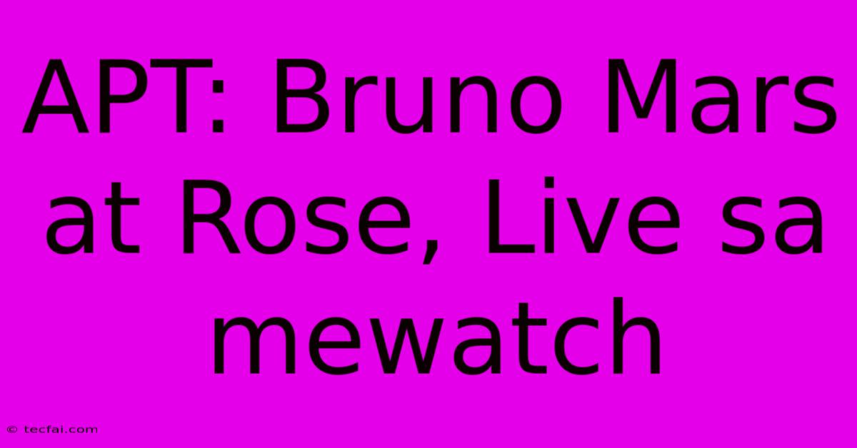 APT: Bruno Mars At Rose, Live Sa Mewatch