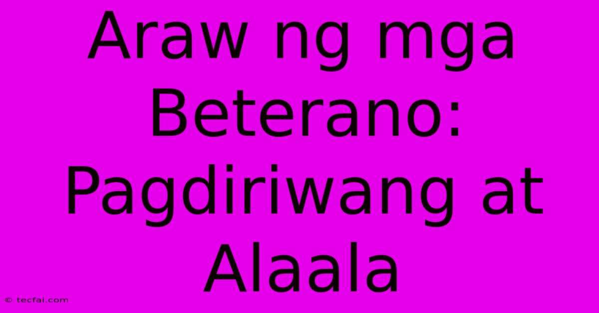 Araw Ng Mga Beterano: Pagdiriwang At Alaala