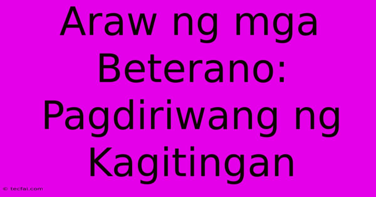 Araw Ng Mga Beterano: Pagdiriwang Ng Kagitingan 