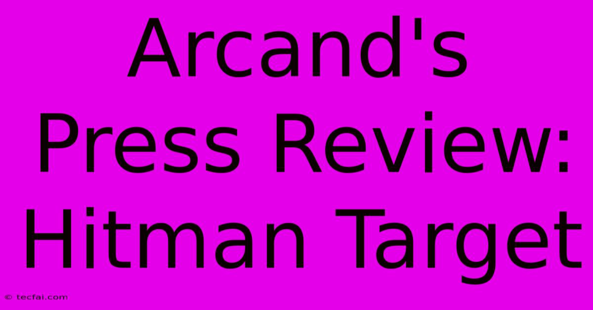 Arcand's Press Review: Hitman Target