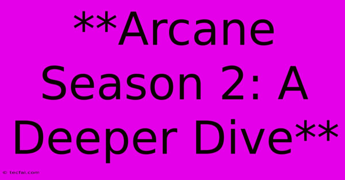 **Arcane Season 2: A Deeper Dive**