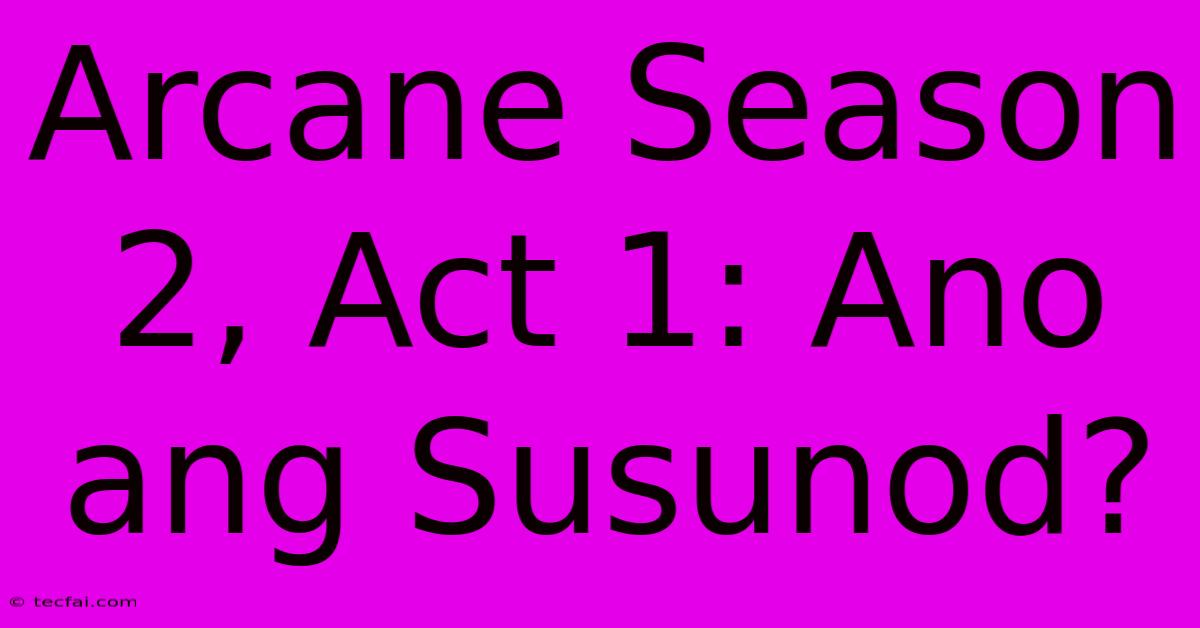 Arcane Season 2, Act 1: Ano Ang Susunod?