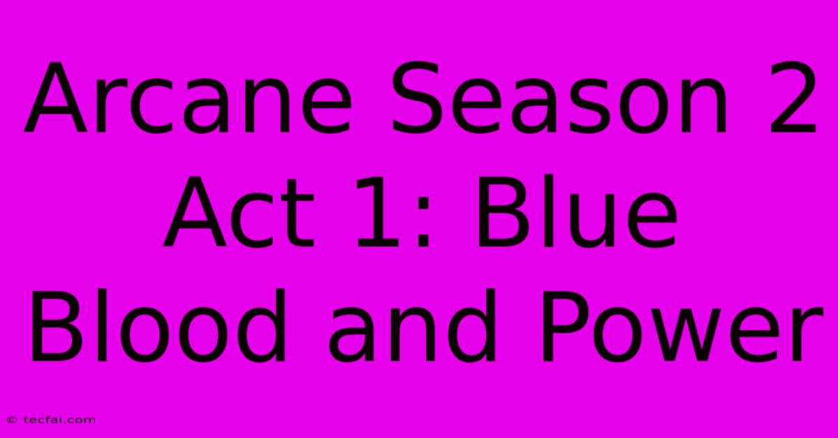 Arcane Season 2 Act 1: Blue Blood And Power