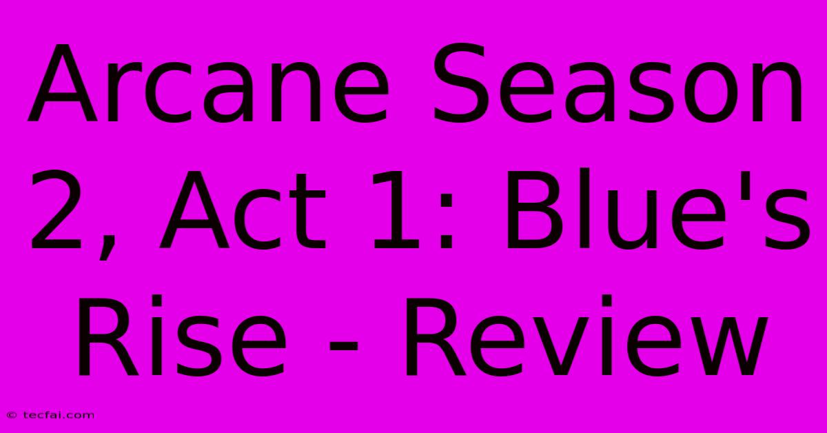 Arcane Season 2, Act 1: Blue's Rise - Review 