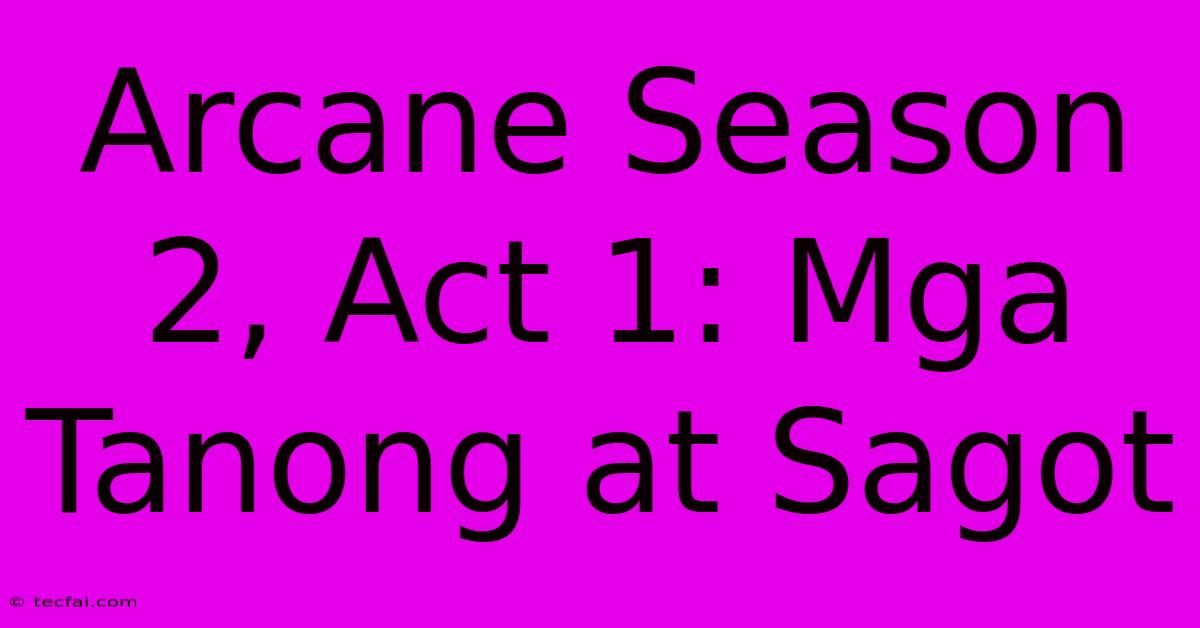 Arcane Season 2, Act 1: Mga Tanong At Sagot