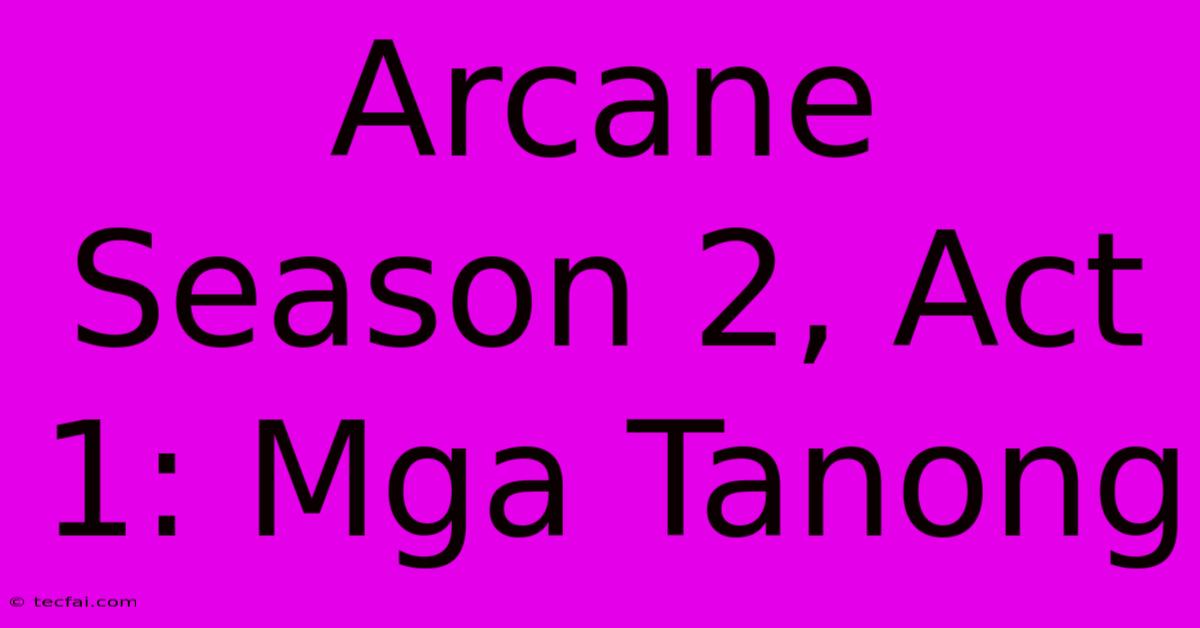 Arcane Season 2, Act 1: Mga Tanong