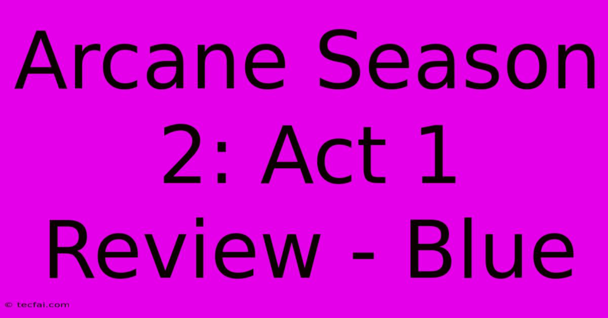 Arcane Season 2: Act 1 Review - Blue  