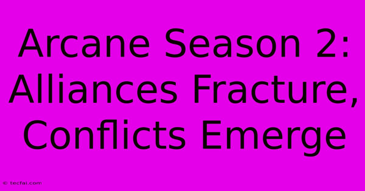 Arcane Season 2:  Alliances Fracture, Conflicts Emerge 