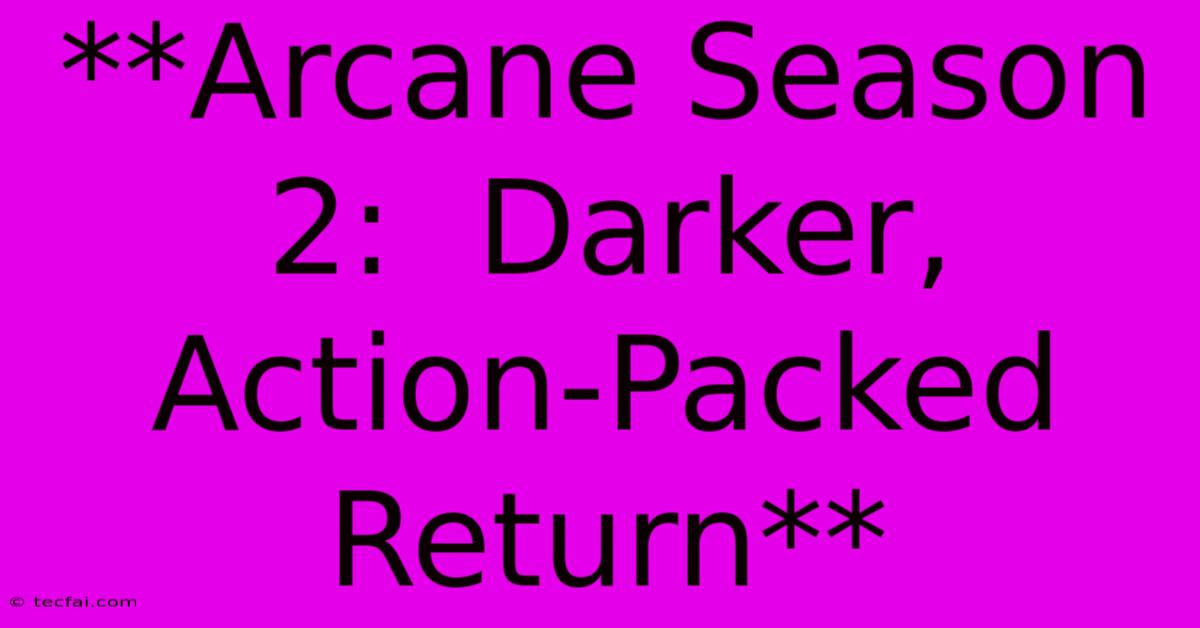 **Arcane Season 2:  Darker, Action-Packed Return** 