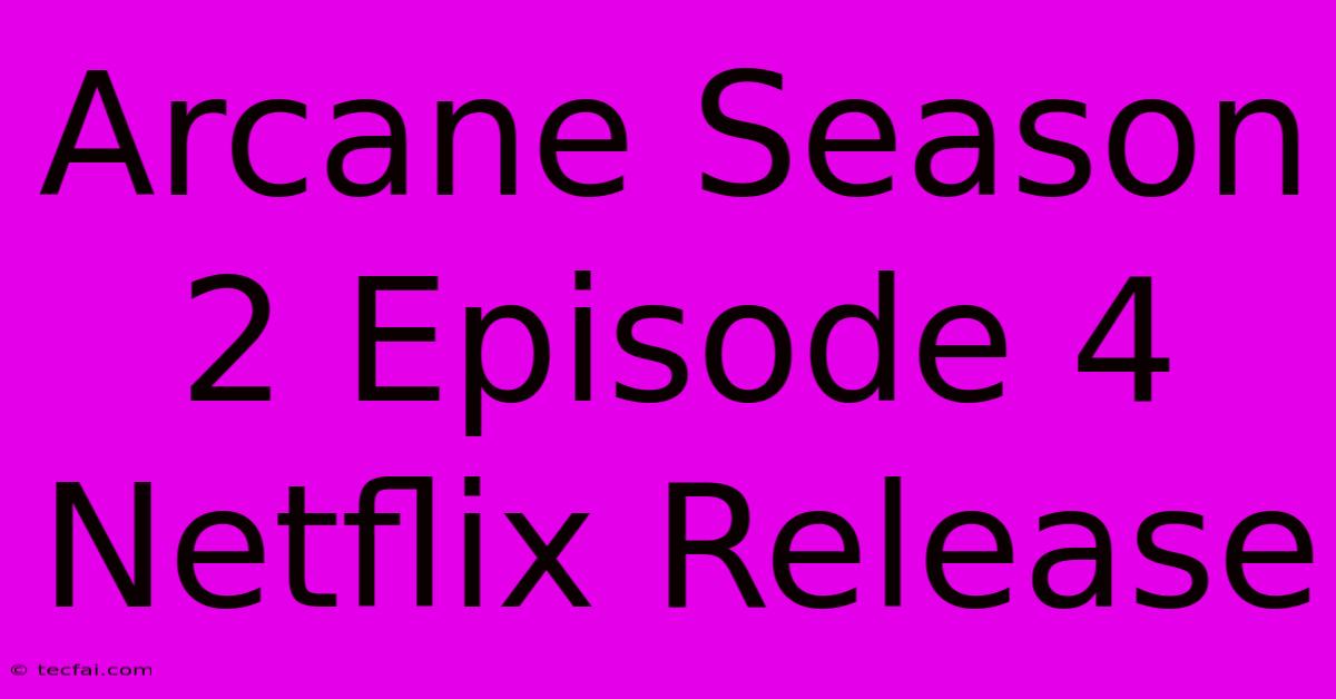 Arcane Season 2 Episode 4 Netflix Release