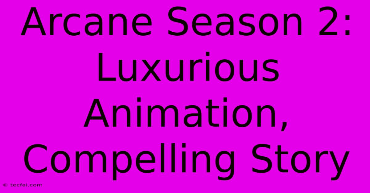 Arcane Season 2: Luxurious Animation, Compelling Story