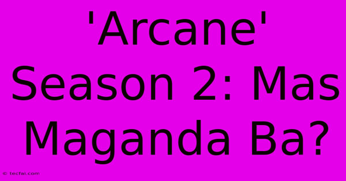 'Arcane' Season 2: Mas Maganda Ba?