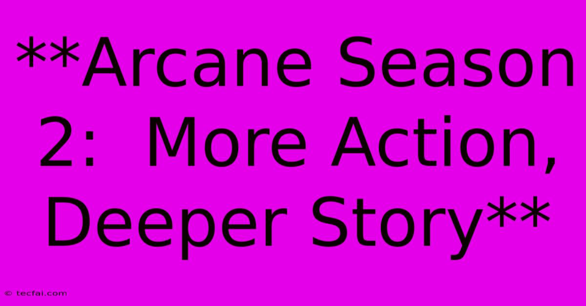 **Arcane Season 2:  More Action, Deeper Story** 