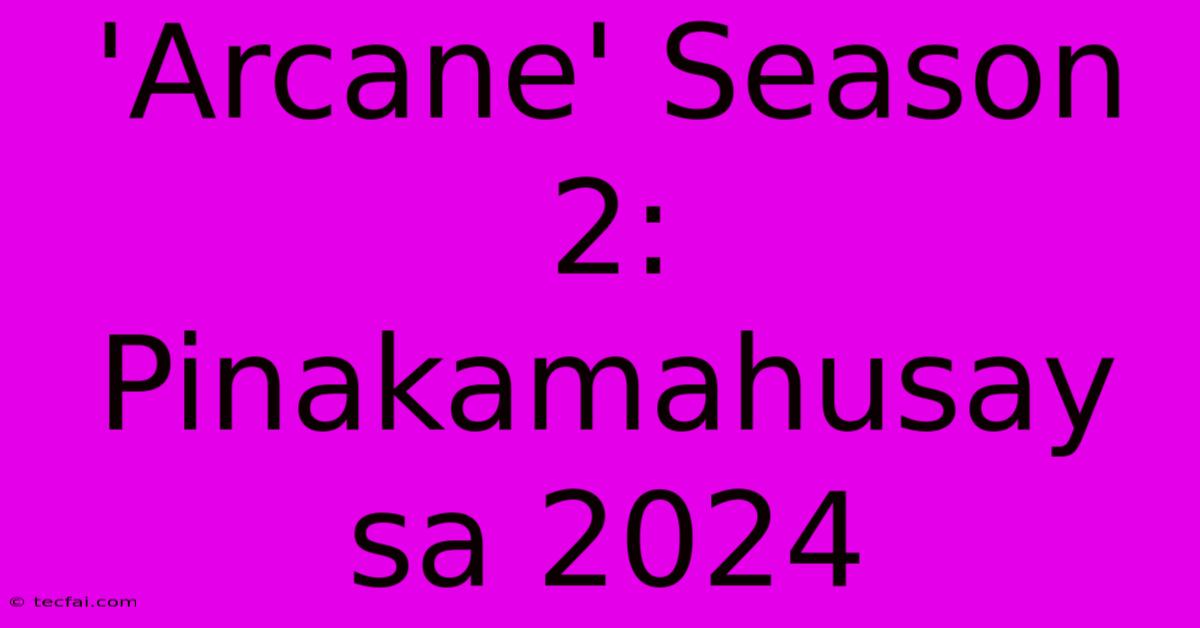 'Arcane' Season 2: Pinakamahusay Sa 2024