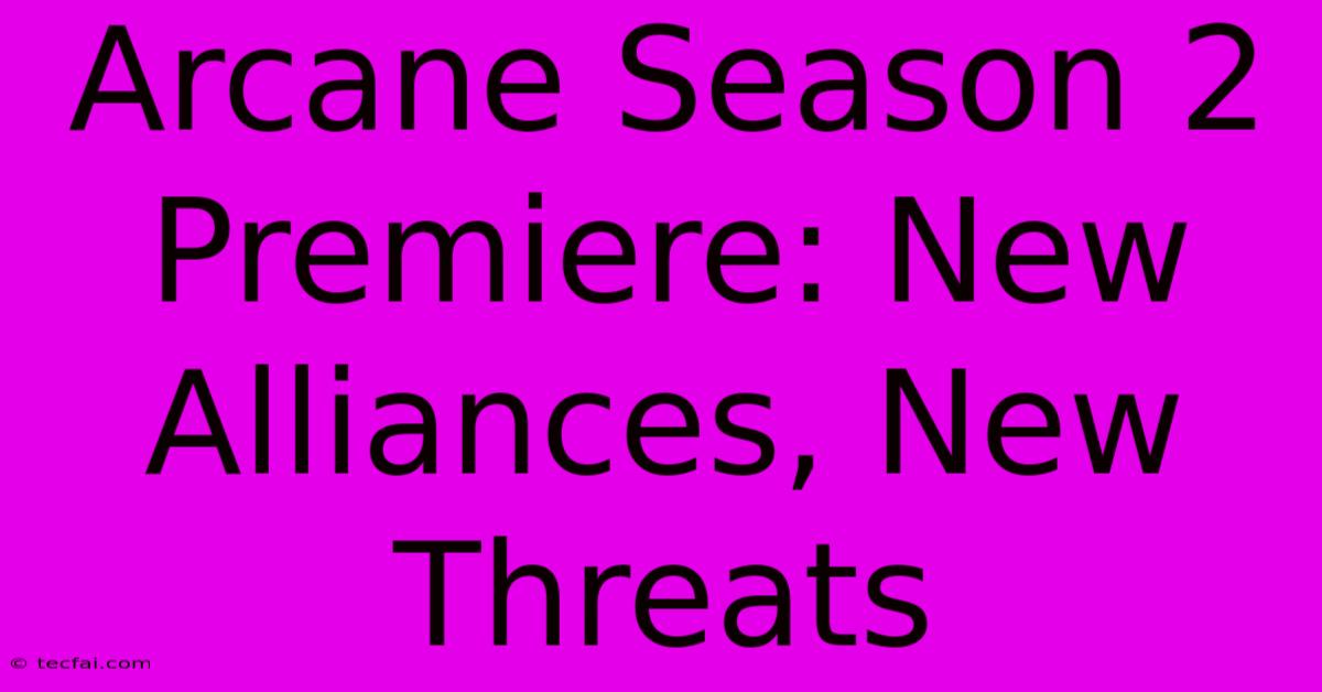 Arcane Season 2 Premiere: New Alliances, New Threats