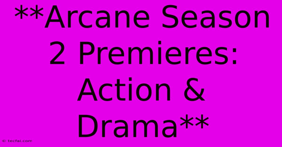 **Arcane Season 2 Premieres:  Action & Drama**