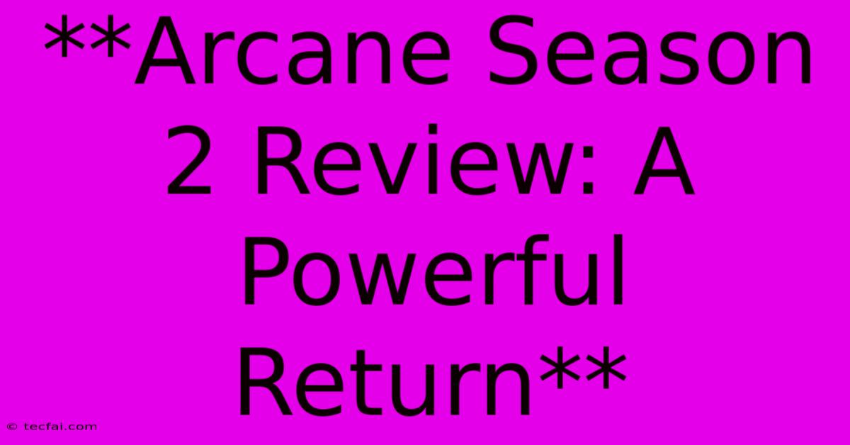 **Arcane Season 2 Review: A Powerful Return**