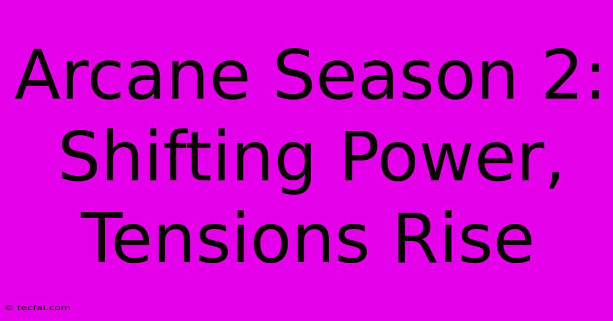 Arcane Season 2: Shifting Power, Tensions Rise