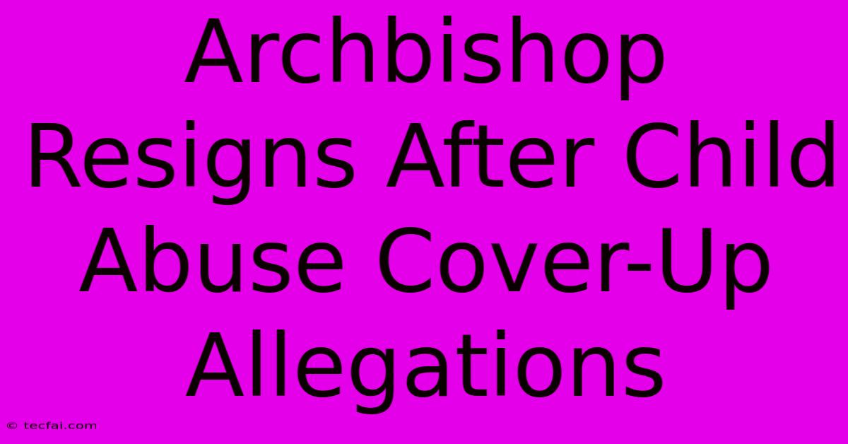 Archbishop Resigns After Child Abuse Cover-Up Allegations 