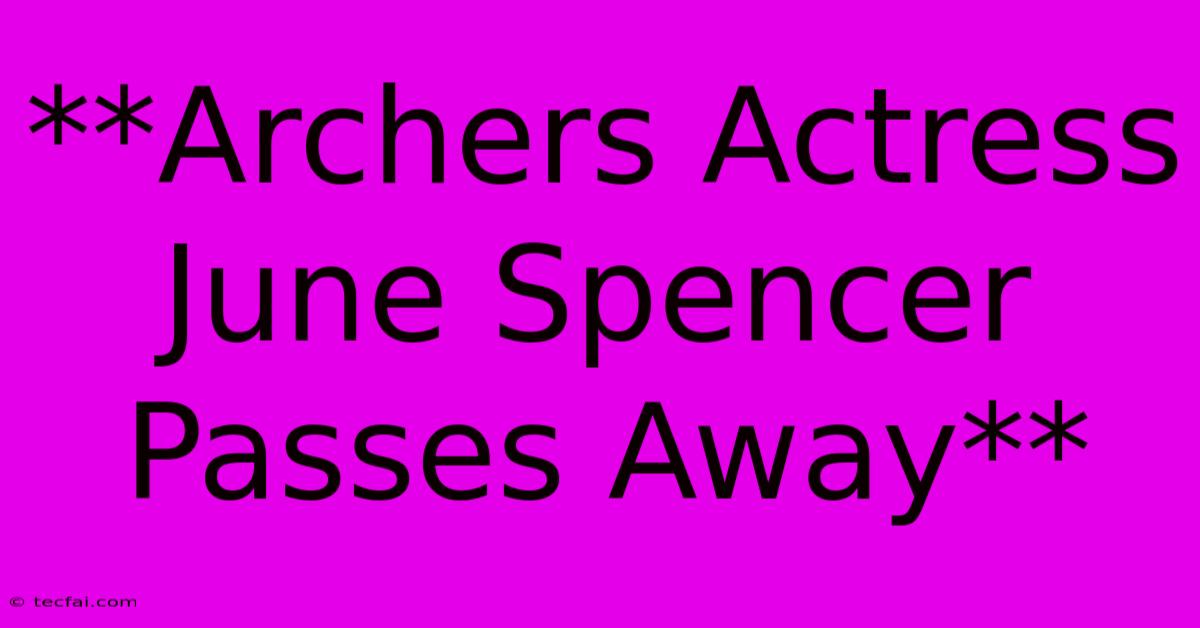 **Archers Actress June Spencer Passes Away**