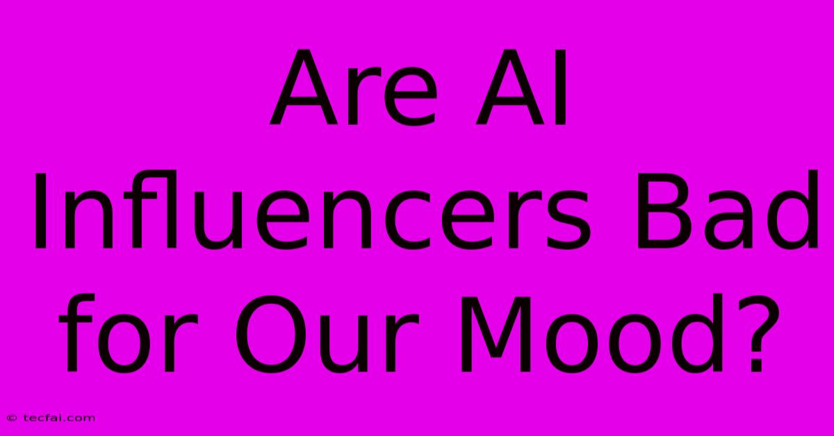 Are AI Influencers Bad For Our Mood?