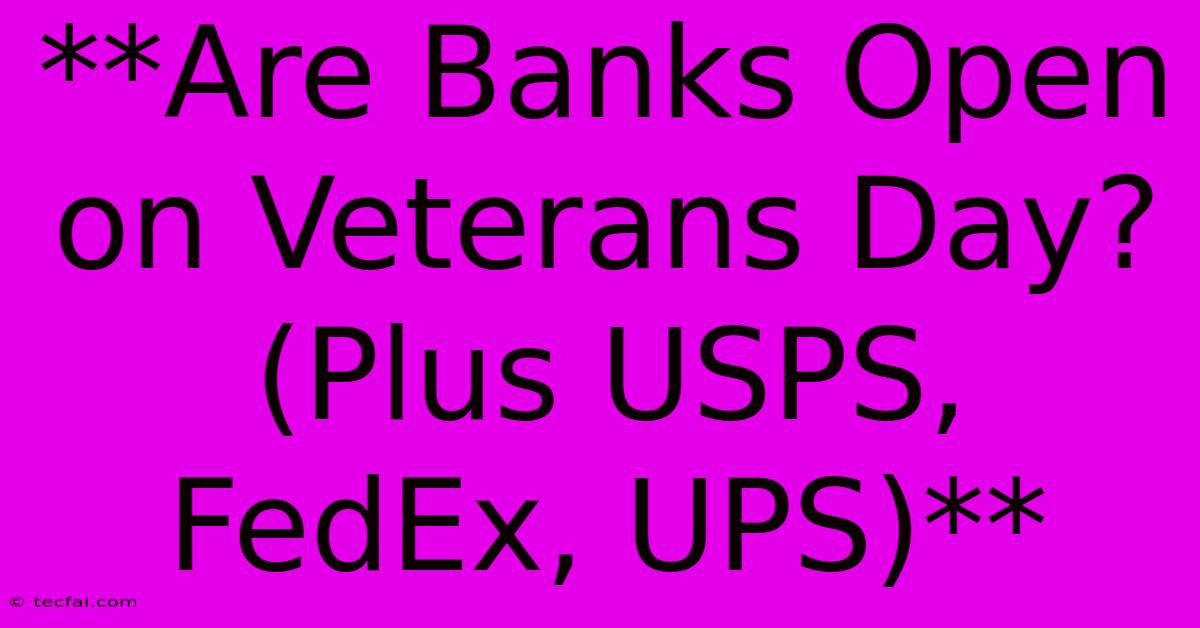 **Are Banks Open On Veterans Day? (Plus USPS, FedEx, UPS)**