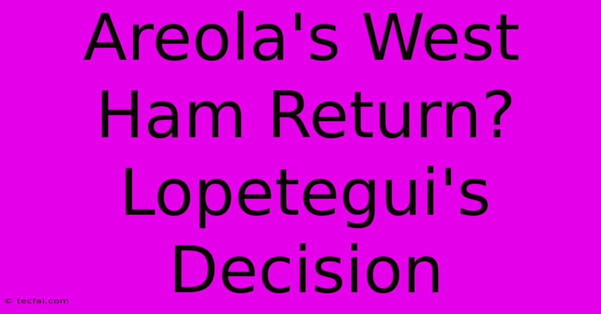 Areola's West Ham Return? Lopetegui's Decision