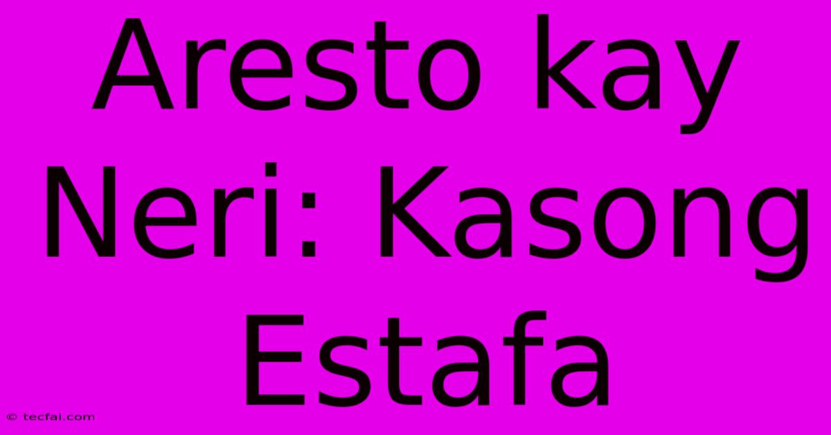 Aresto Kay Neri: Kasong Estafa