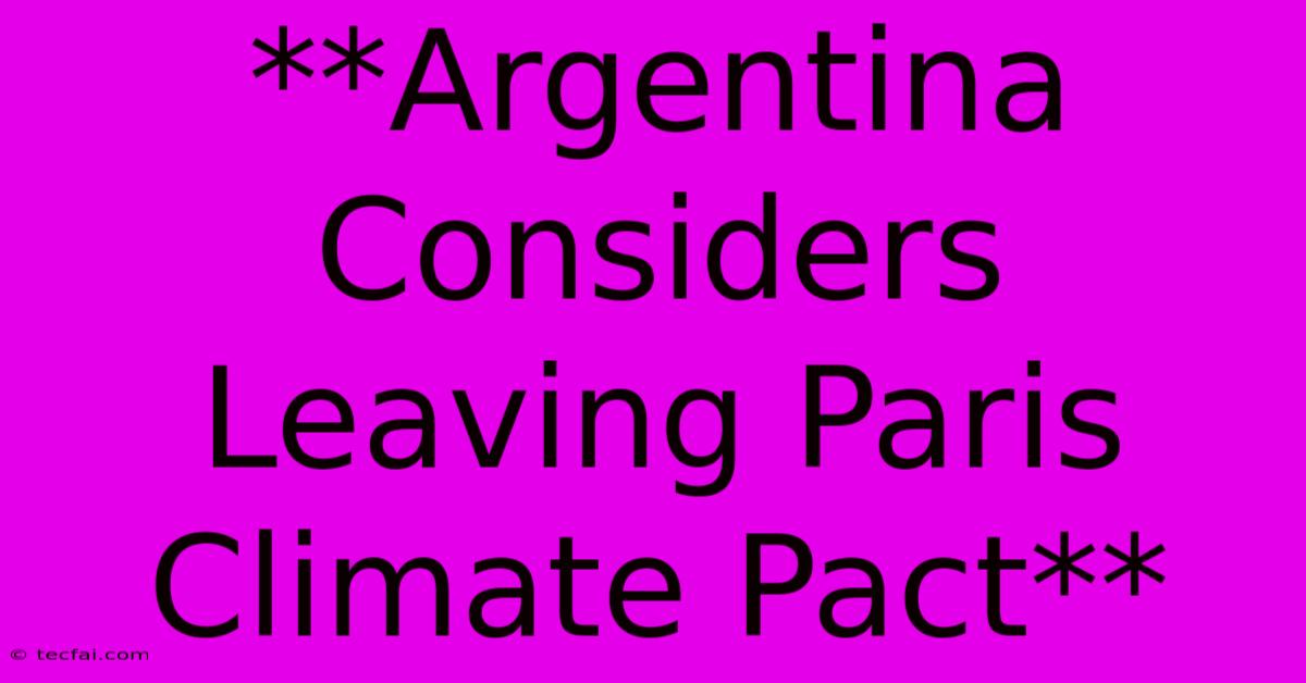 **Argentina Considers Leaving Paris Climate Pact** 