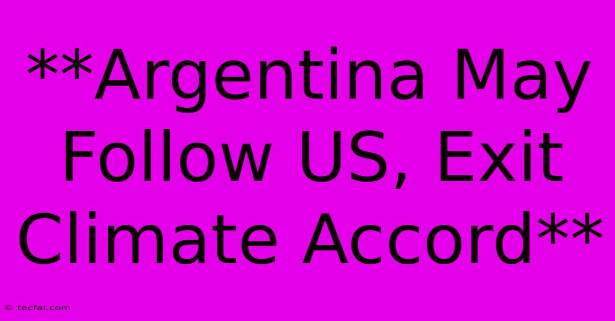 **Argentina May Follow US, Exit Climate Accord**