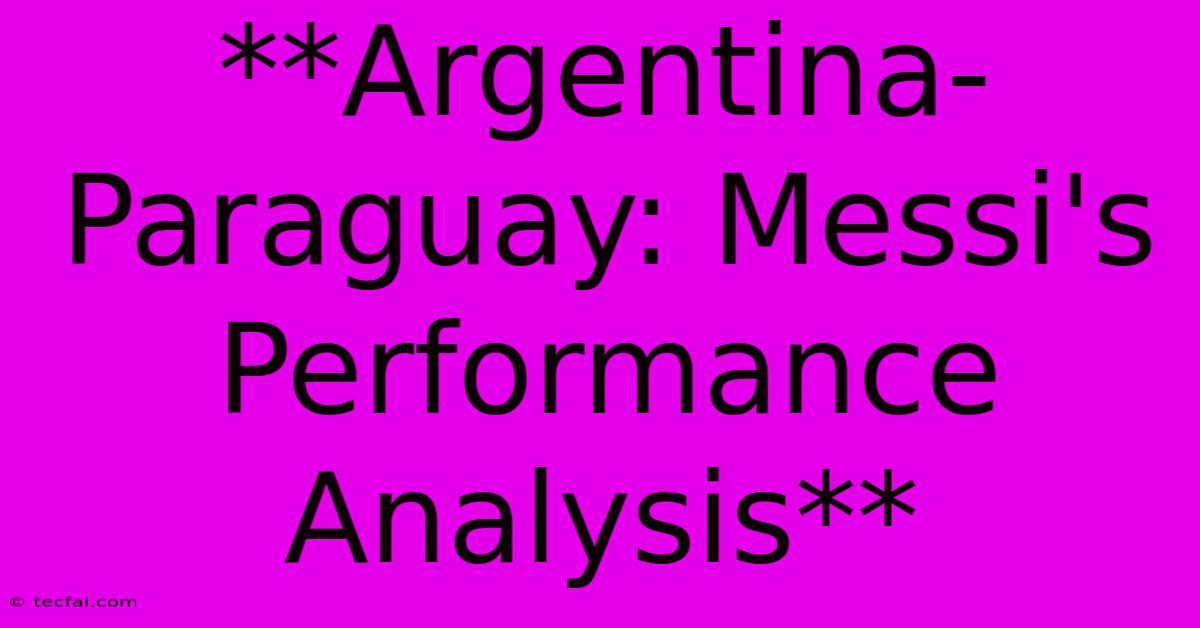 **Argentina-Paraguay: Messi's Performance Analysis** 