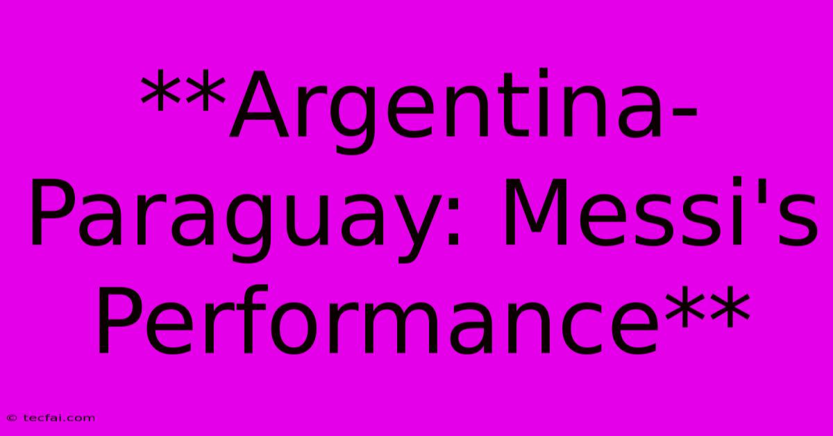 **Argentina-Paraguay: Messi's Performance** 