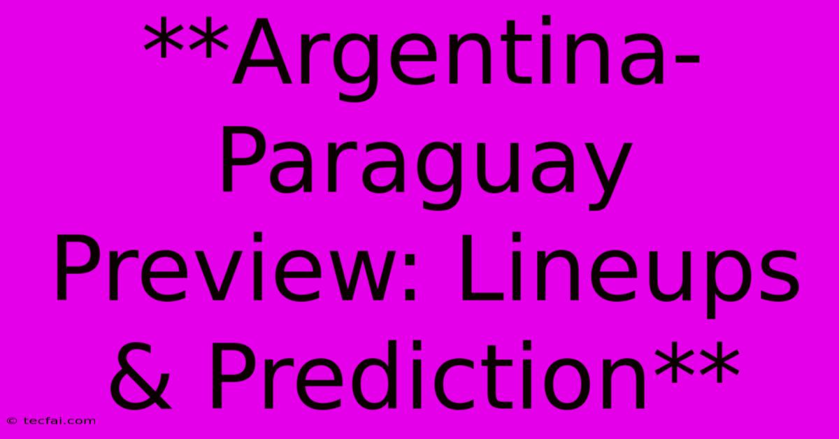 **Argentina-Paraguay Preview: Lineups & Prediction**