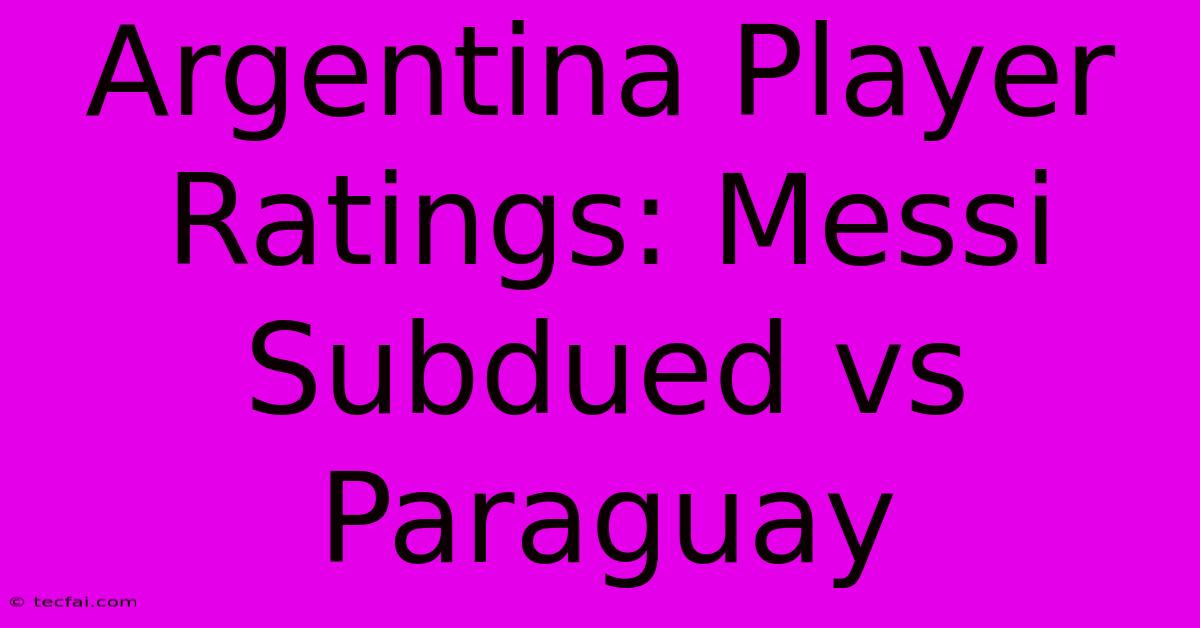 Argentina Player Ratings: Messi Subdued Vs Paraguay