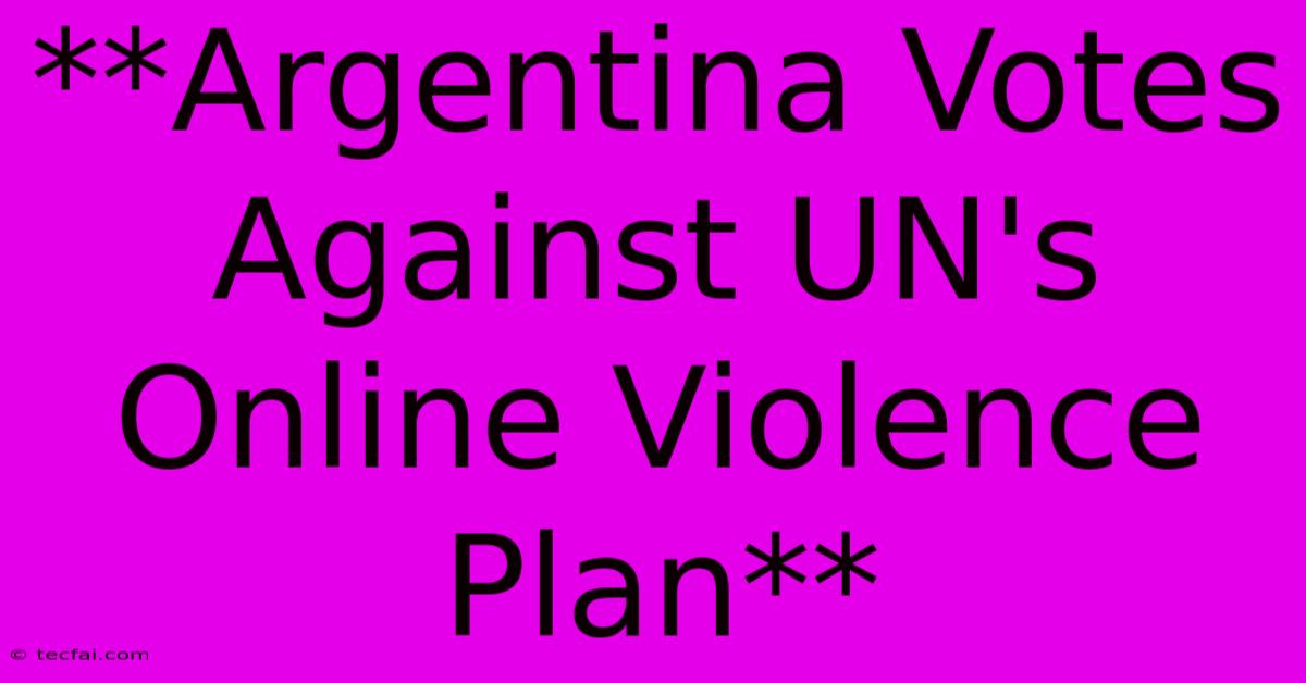 **Argentina Votes Against UN's Online Violence Plan**