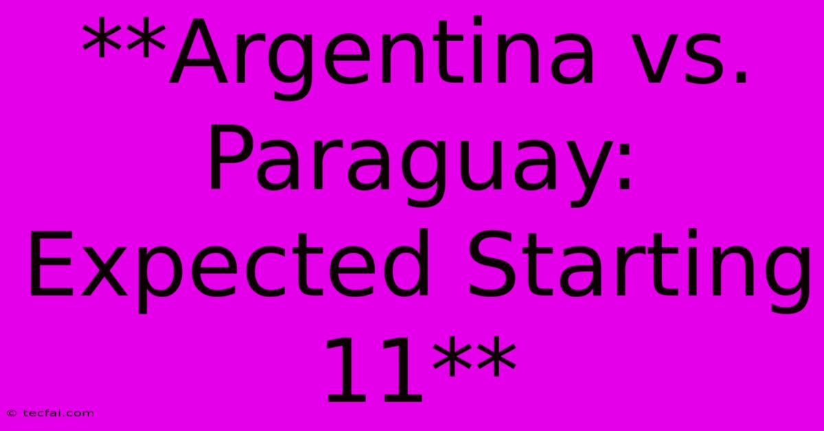 **Argentina Vs. Paraguay: Expected Starting 11**