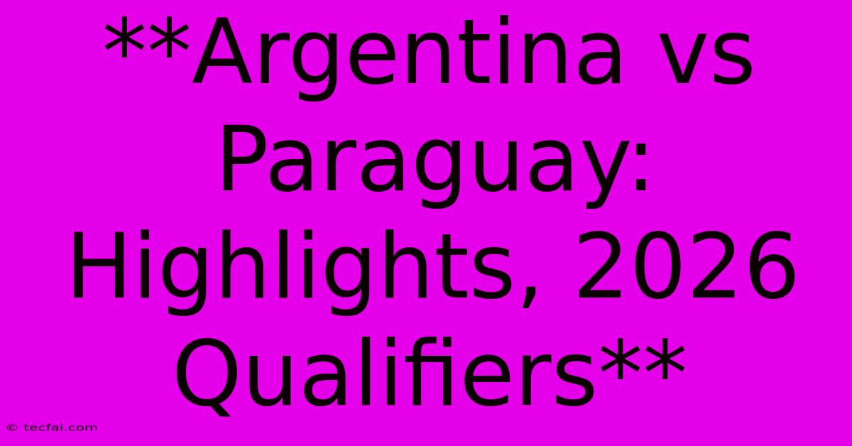 **Argentina Vs Paraguay: Highlights, 2026 Qualifiers**