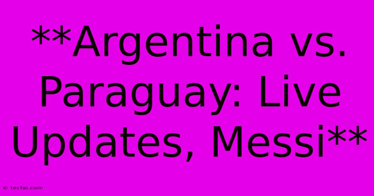 **Argentina Vs. Paraguay: Live Updates, Messi**