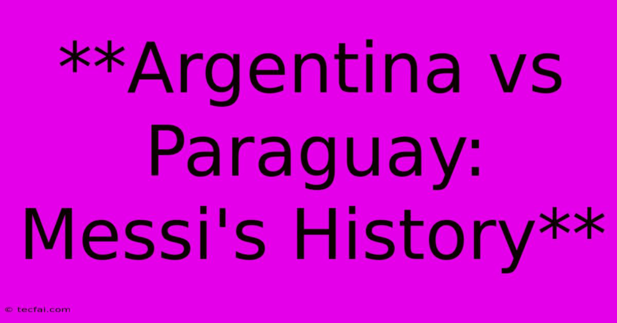 **Argentina Vs Paraguay: Messi's History** 