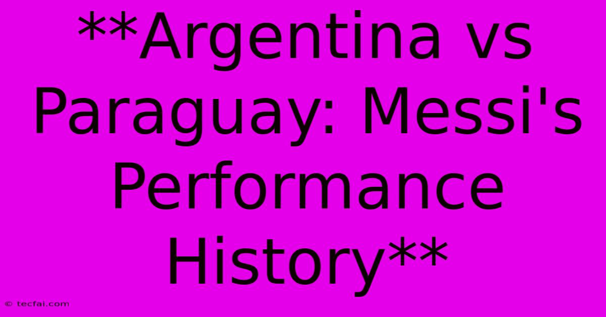 **Argentina Vs Paraguay: Messi's Performance History**