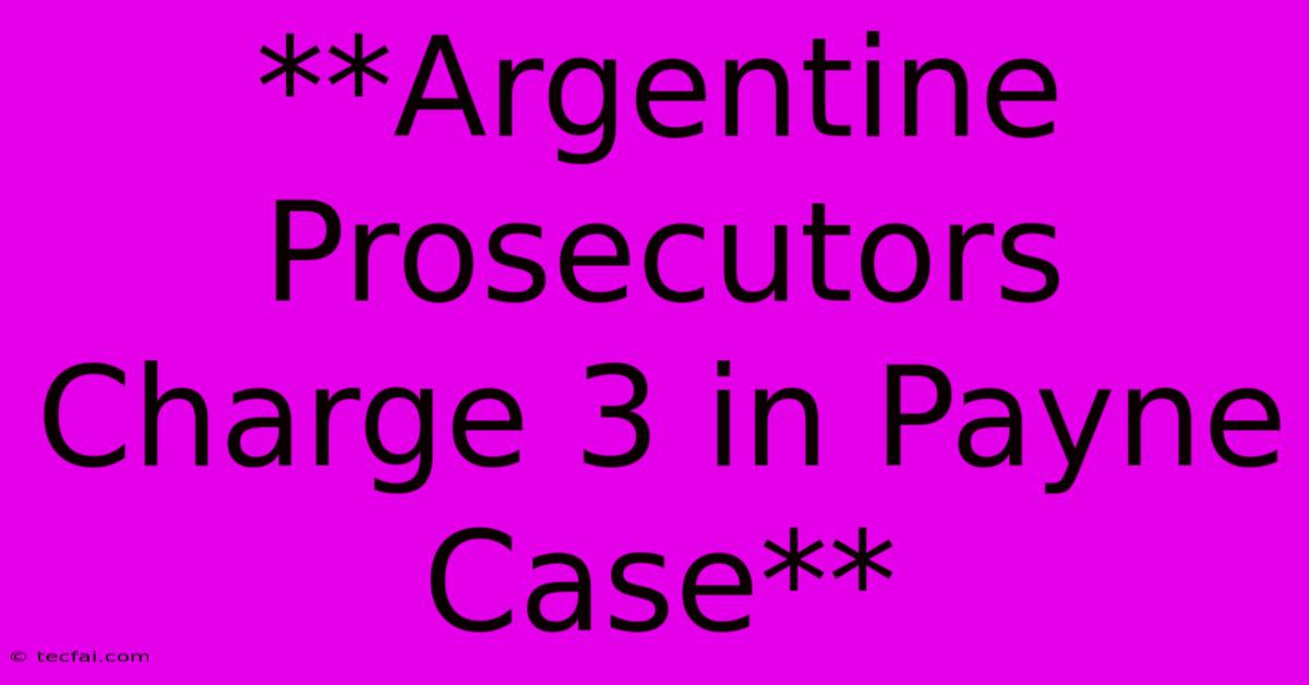 **Argentine Prosecutors Charge 3 In Payne Case**