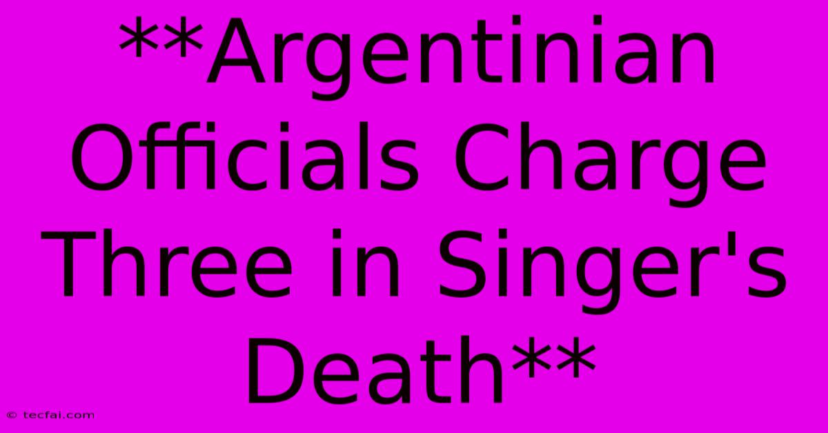 **Argentinian Officials Charge Three In Singer's Death**