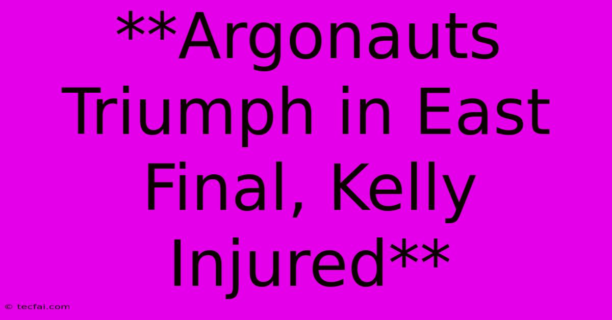 **Argonauts Triumph In East Final, Kelly Injured** 