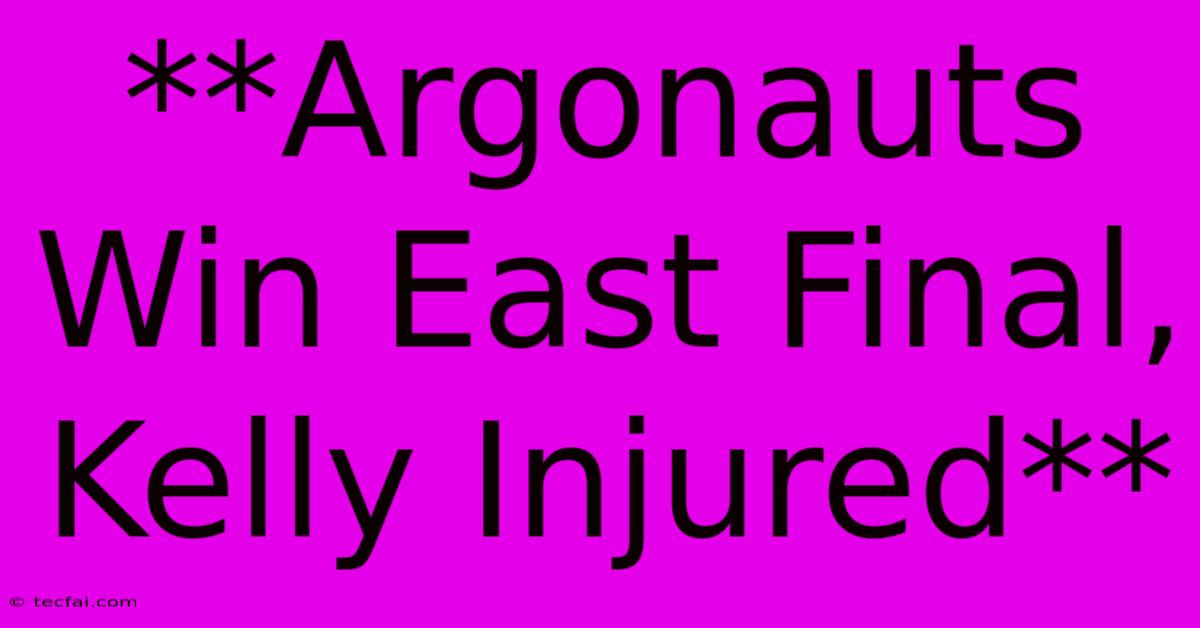 **Argonauts Win East Final, Kelly Injured**