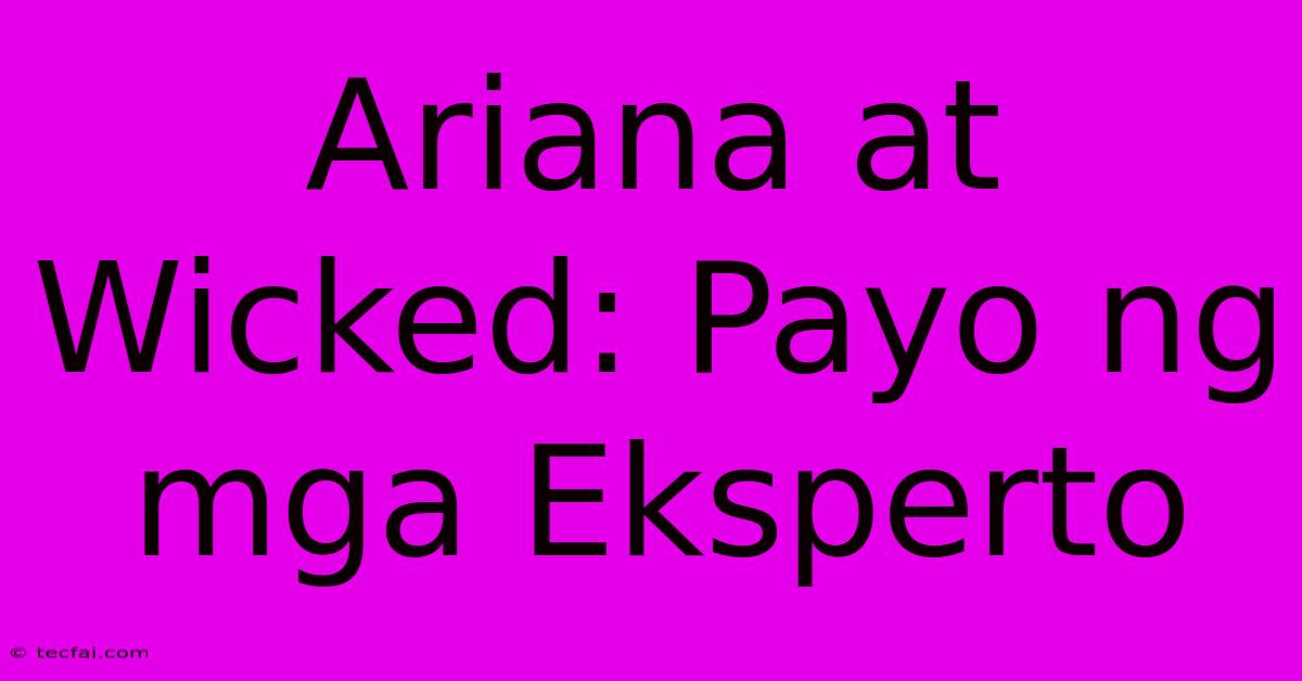 Ariana At Wicked: Payo Ng Mga Eksperto