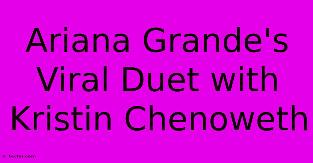 Ariana Grande's Viral Duet With Kristin Chenoweth